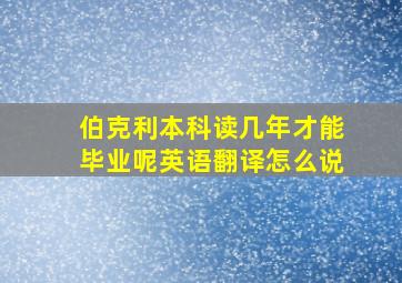 伯克利本科读几年才能毕业呢英语翻译怎么说