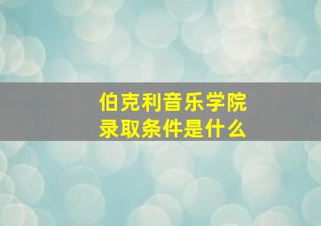 伯克利音乐学院录取条件是什么