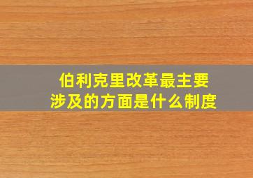 伯利克里改革最主要涉及的方面是什么制度