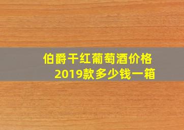 伯爵干红葡萄酒价格2019款多少钱一箱