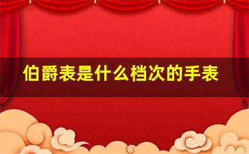 伯爵表是什么档次的手表