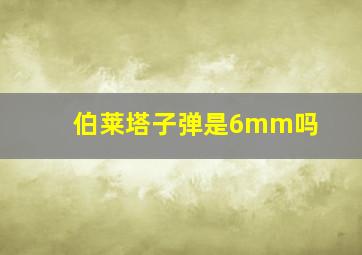 伯莱塔子弹是6mm吗