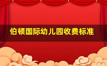 伯顿国际幼儿园收费标准