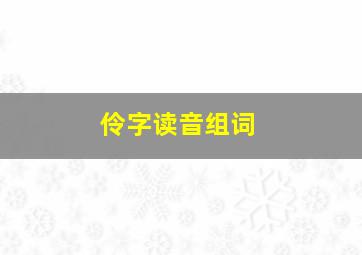 伶字读音组词