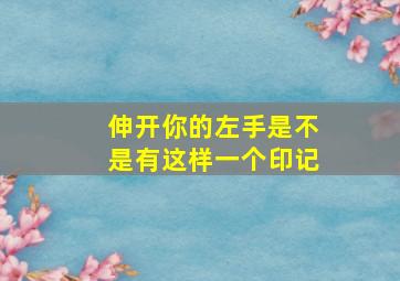 伸开你的左手是不是有这样一个印记