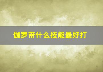 伽罗带什么技能最好打