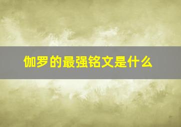 伽罗的最强铭文是什么