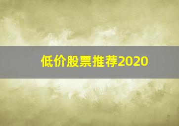 低价股票推荐2020