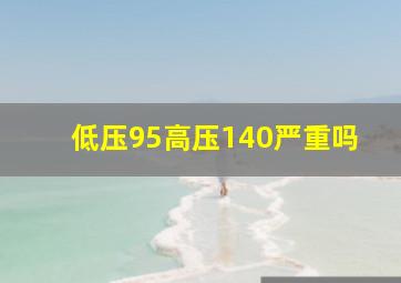 低压95高压140严重吗