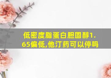 低密度脂蛋白胆固醇1.65偏低,他汀药可以停吗