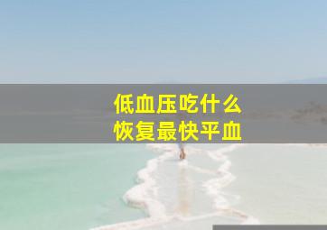 低血压吃什么恢复最快平血