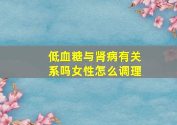 低血糖与肾病有关系吗女性怎么调理