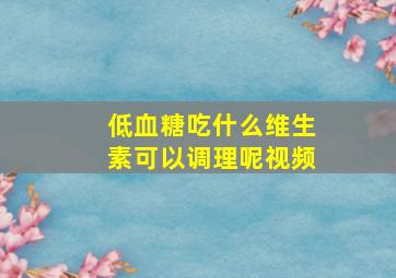 低血糖吃什么维生素可以调理呢视频