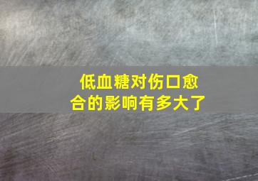 低血糖对伤口愈合的影响有多大了