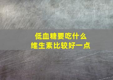 低血糖要吃什么维生素比较好一点