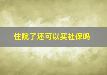 住院了还可以买社保吗