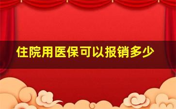 住院用医保可以报销多少