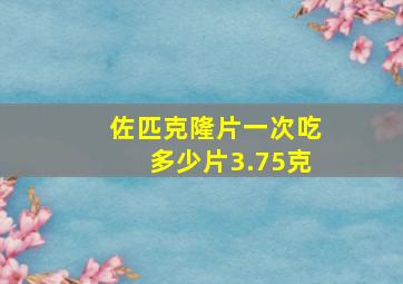 佐匹克隆片一次吃多少片3.75克