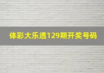 体彩大乐透129期开奖号码