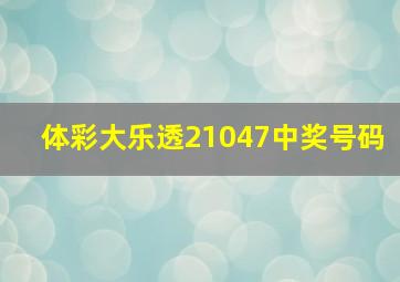 体彩大乐透21047中奖号码