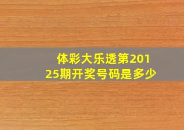 体彩大乐透第20125期开奖号码是多少