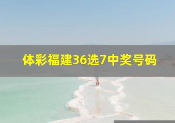 体彩福建36选7中奖号码