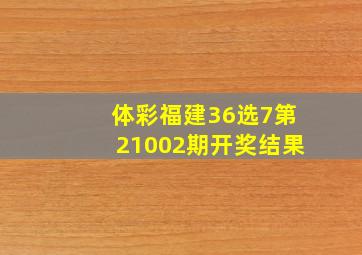 体彩福建36选7第21002期开奖结果