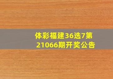 体彩福建36选7第21066期开奖公告