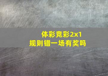 体彩竞彩2x1规则错一场有奖吗