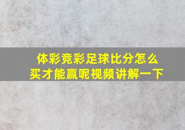 体彩竞彩足球比分怎么买才能赢呢视频讲解一下