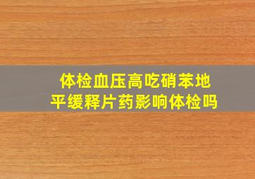 体检血压高吃硝苯地平缓释片药影响体检吗