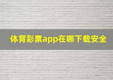 体育彩票app在哪下载安全