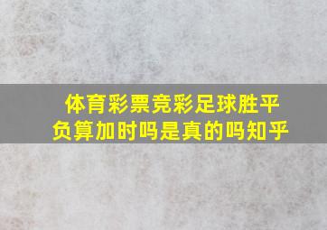 体育彩票竞彩足球胜平负算加时吗是真的吗知乎