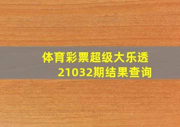 体育彩票超级大乐透21032期结果查询