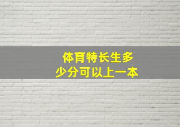 体育特长生多少分可以上一本