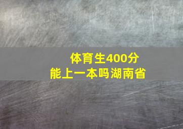 体育生400分能上一本吗湖南省