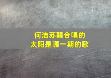 何洁苏醒合唱的太阳是哪一期的歌