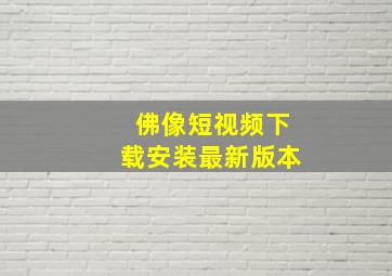 佛像短视频下载安装最新版本