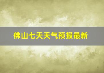 佛山七天天气预报最新