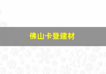 佛山卡登建材