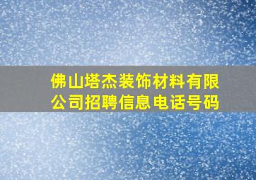 佛山塔杰装饰材料有限公司招聘信息电话号码