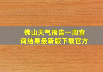 佛山天气预告一周查询结果最新版下载官方