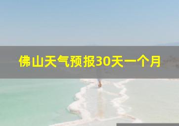 佛山天气预报30天一个月