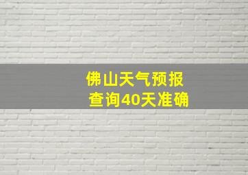 佛山天气预报查询40天准确