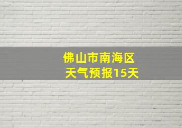 佛山市南海区天气预报15天