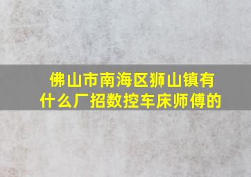 佛山市南海区狮山镇有什么厂招数控车床师傅的