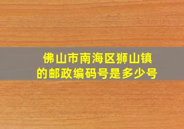 佛山市南海区狮山镇的邮政编码号是多少号