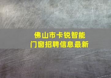 佛山市卡锐智能门窗招聘信息最新