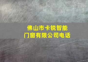 佛山市卡锐智能门窗有限公司电话