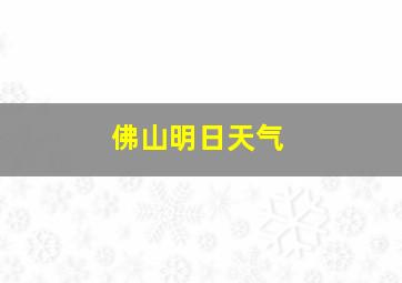 佛山明日天气